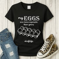 My Eggs Are More Expensive Than Yours Womens T-Shirt