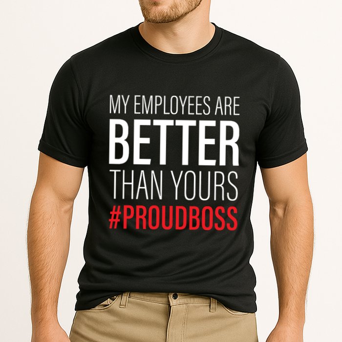 My Employees Are Better Than Yours Boss Appreciation Performance Shirt