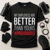 My Employees Are Better Than Yours Boss Appreciation Performance Shirt