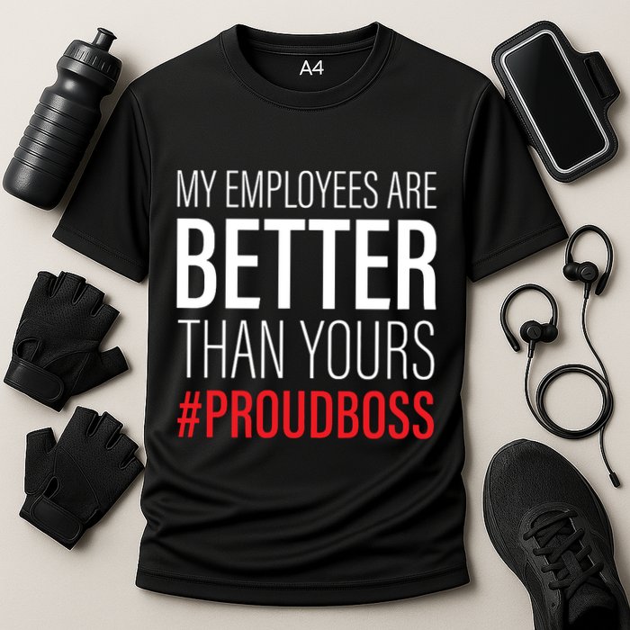 My Employees Are Better Than Yours Boss Appreciation Performance Shirt