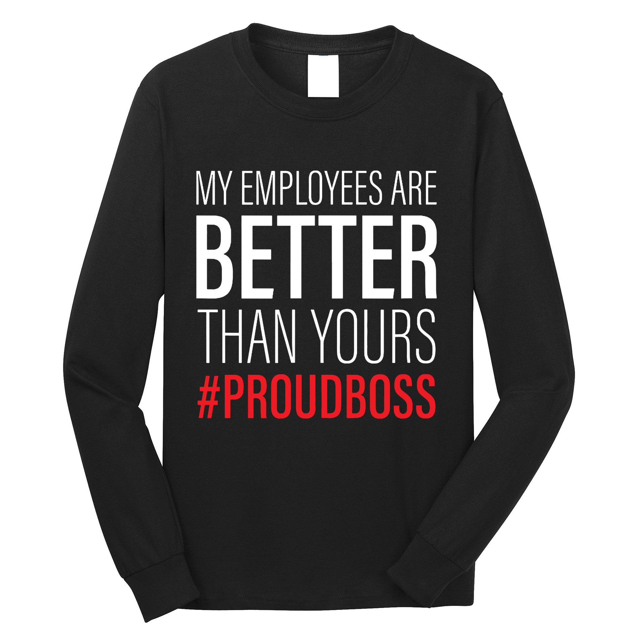My Employees Are Better Than Yours Boss Appreciation Long Sleeve Shirt