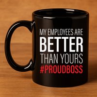 My Employees Are Better Than Yours Boss Appreciation 11oz C Handle Ceramic Mug