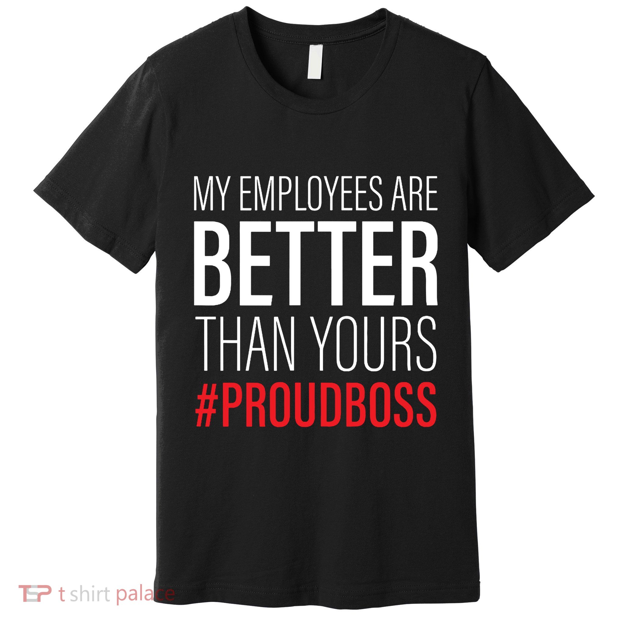 My Employees Are Better Than Yours Boss Appreciation Premium T-Shirt