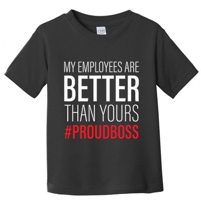 My Employees Are Better Than Yours Boss Appreciation Toddler T-Shirt