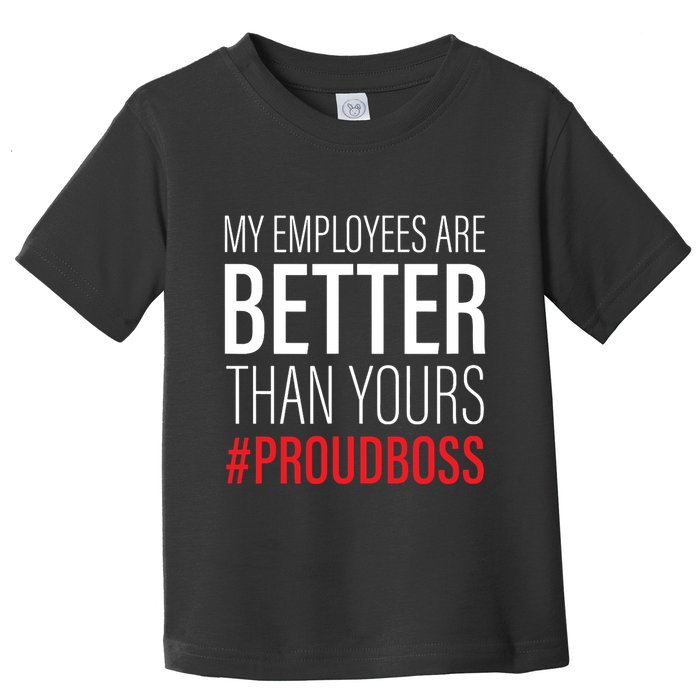 My Employees Are Better Than Yours Boss Appreciation Toddler T-Shirt