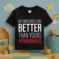 My Employees Are Better Than Yours Boss Appreciation Toddler T-Shirt
