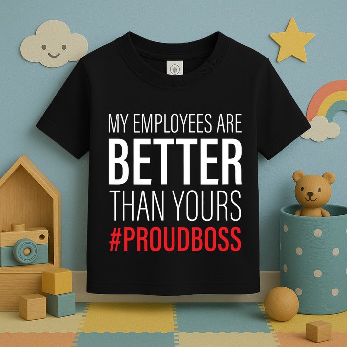 My Employees Are Better Than Yours Boss Appreciation Toddler T-Shirt