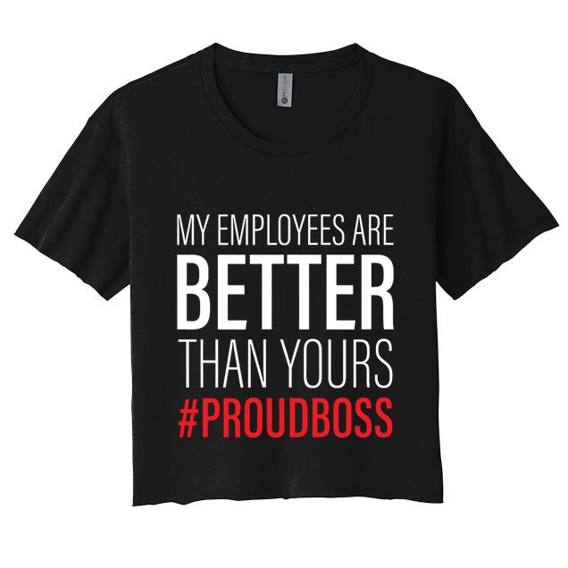 My Employees Are Better Than Yours Boss Appreciation Crop Top