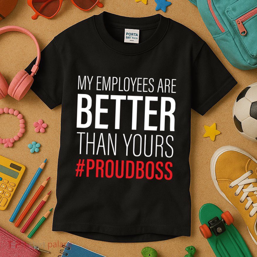 My Employees Are Better Than Yours Boss Appreciation Kids T-Shirt