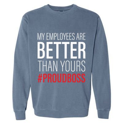 My Employees Are Better Than Yours Boss Appreciation Garment-Dyed Sweatshirt