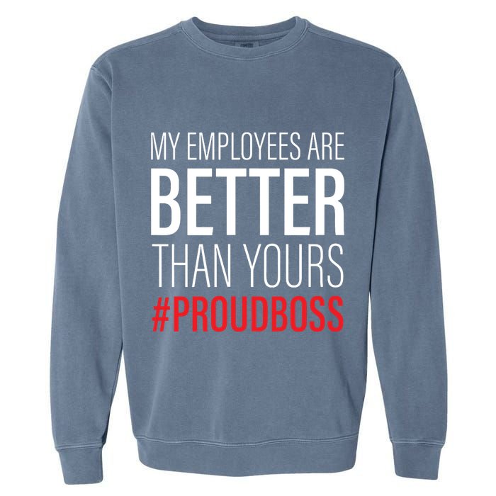 My Employees Are Better Than Yours Boss Appreciation Garment-Dyed Sweatshirt