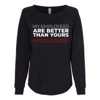 My Employees Are Better Than Yours Boss Appreciation Womens California Wash Sweatshirt