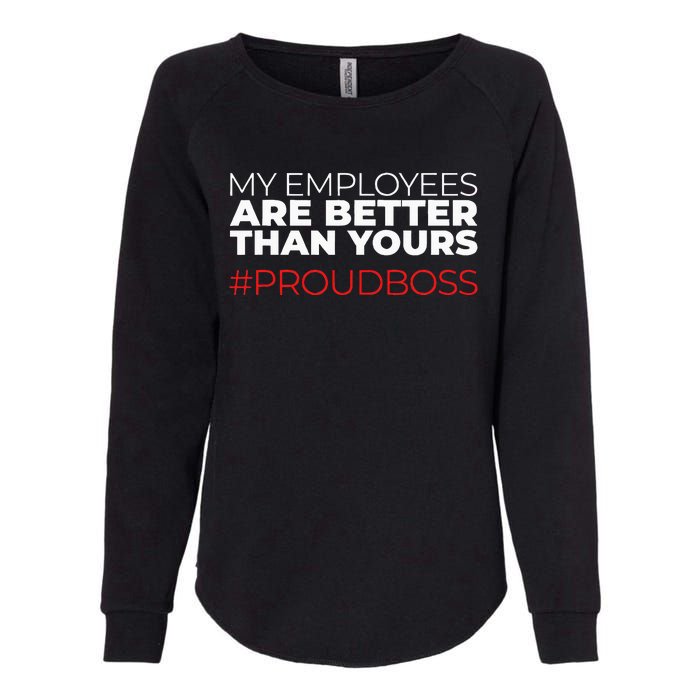 My Employees Are Better Than Yours Boss Appreciation Womens California Wash Sweatshirt