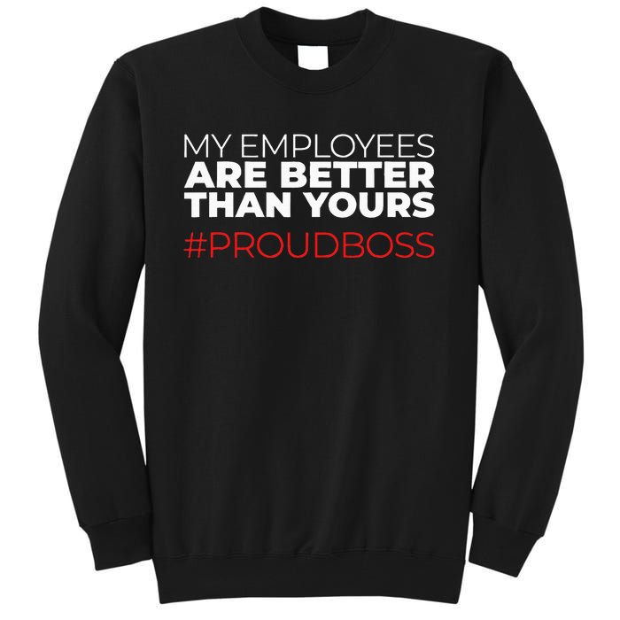 My Employees Are Better Than Yours Boss Appreciation Tall Sweatshirt