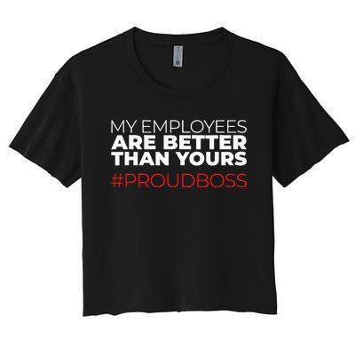 My Employees Are Better Than Yours Boss Appreciation Women's Crop Top Tee