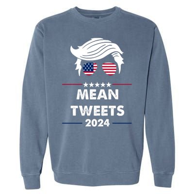 Mean Tweets 2024 Pro Trump Garment-Dyed Sweatshirt