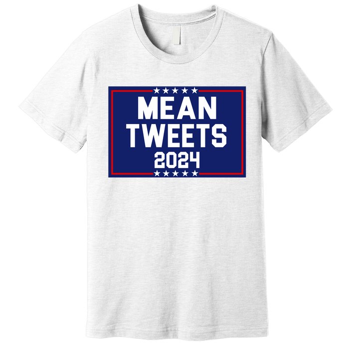 Mean Tweets 2024 Pro Trump Election Premium T-Shirt