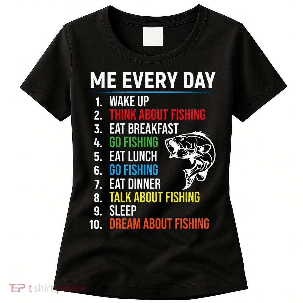 Me Every Day Funny Fishing For Men Fisherman Womens T-Shirt