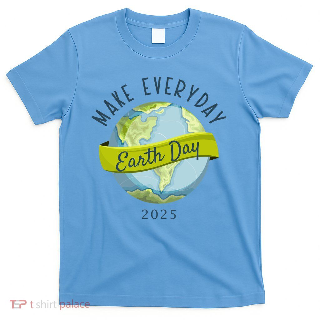 Make Everyday Earth Day 2025 T-Shirt