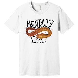 Mentally Eel Funny Mentally Eel Lover Perfect Gift Idea Premium T-Shirt