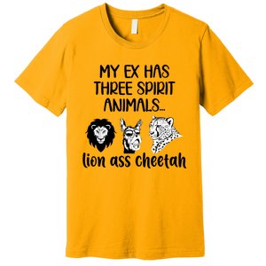 My Ex Has Three Spirit Animals Lion Ass Cheetah Funny Premium T-Shirt