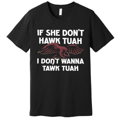 Moistbuddha Eagle If She DonT Hawk Tuah I DonT Hawk Tuah Premium T-Shirt