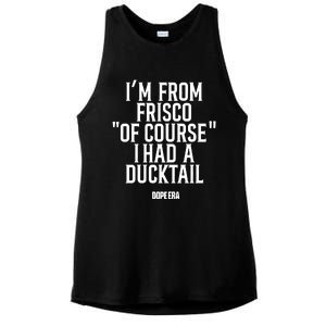 Mr.Dope Era IM From Frisco Of Course I Had A Ducktail Ladies PosiCharge Tri-Blend Wicking Tank