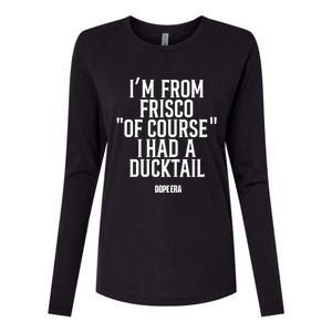 Mr.Dope Era IM From Frisco Of Course I Had A Ducktail Womens Cotton Relaxed Long Sleeve T-Shirt