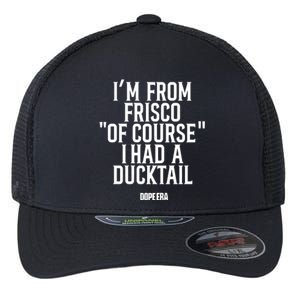 Mr.Dope Era IM From Frisco Of Course I Had A Ducktail Flexfit Unipanel Trucker Cap