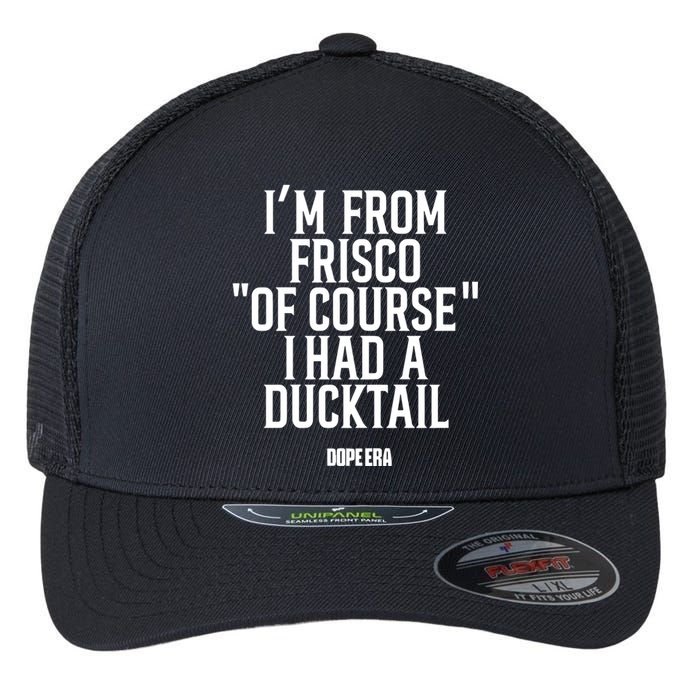 Mr.Dope Era IM From Frisco Of Course I Had A Ducktail Flexfit Unipanel Trucker Cap