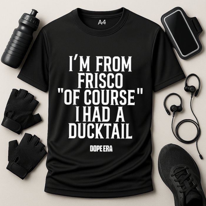 Mr.Dope Era IM From Frisco Of Course I Had A Ducktail Performance Shirt