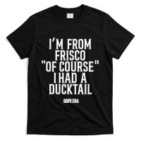 Mr.Dope Era IM From Frisco Of Course I Had A Ducktail T-Shirt