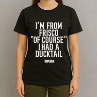 Mr.Dope Era IM From Frisco Of Course I Had A Ducktail T-Shirt