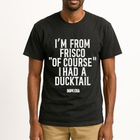 Mr.Dope Era IM From Frisco Of Course I Had A Ducktail Tall T-Shirt