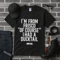 Mr.Dope Era IM From Frisco Of Course I Had A Ducktail Tall T-Shirt