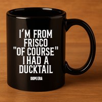Mr.Dope Era IM From Frisco Of Course I Had A Ducktail 11oz C Handle Ceramic Mug