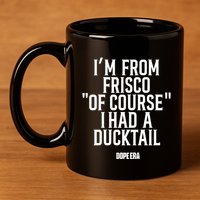 Mr.Dope Era IM From Frisco Of Course I Had A Ducktail 11oz C Handle Ceramic Mug