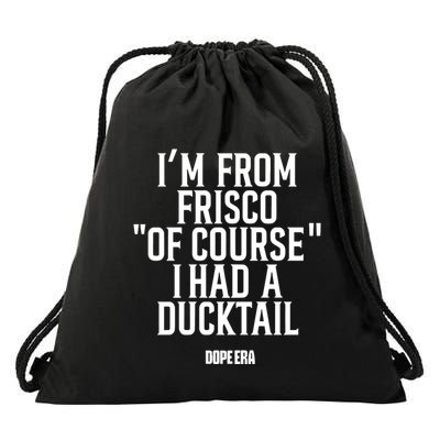 Mr.Dope Era IM From Frisco Of Course I Had A Ducktail Drawstring Bag