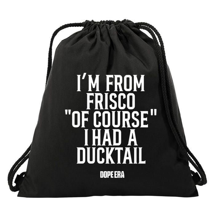 Mr.Dope Era IM From Frisco Of Course I Had A Ducktail Drawstring Bag