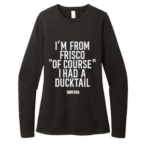 Mr.Dope Era IM From Frisco Of Course I Had A Ducktail Womens CVC Long Sleeve Shirt