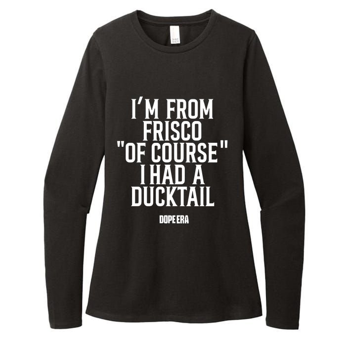 Mr.Dope Era IM From Frisco Of Course I Had A Ducktail Womens CVC Long Sleeve Shirt