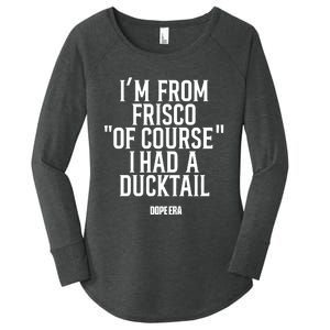 Mr.Dope Era IM From Frisco Of Course I Had A Ducktail Women's Perfect Tri Tunic Long Sleeve Shirt