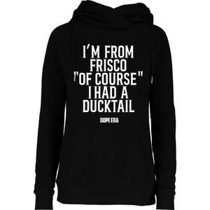 Mr.Dope Era IM From Frisco Of Course I Had A Ducktail Womens Funnel Neck Pullover Hood