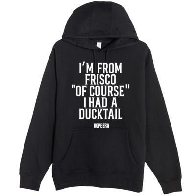 Mr.Dope Era IM From Frisco Of Course I Had A Ducktail Premium Pullover Hoodie