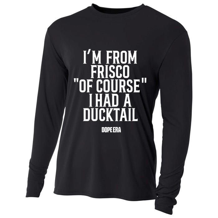 Mr.Dope Era IM From Frisco Of Course I Had A Ducktail Cooling Performance Long Sleeve Crew