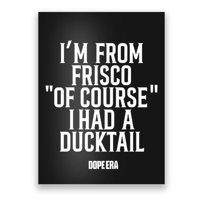 Mr.Dope Era IM From Frisco Of Course I Had A Ducktail Poster