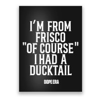 Mr.Dope Era IM From Frisco Of Course I Had A Ducktail Poster