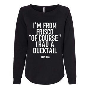 Mr.Dope Era IM From Frisco Of Course I Had A Ducktail Womens California Wash Sweatshirt