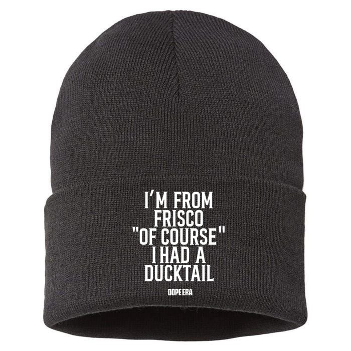 Mr.Dope Era IM From Frisco Of Course I Had A Ducktail Sustainable Knit Beanie