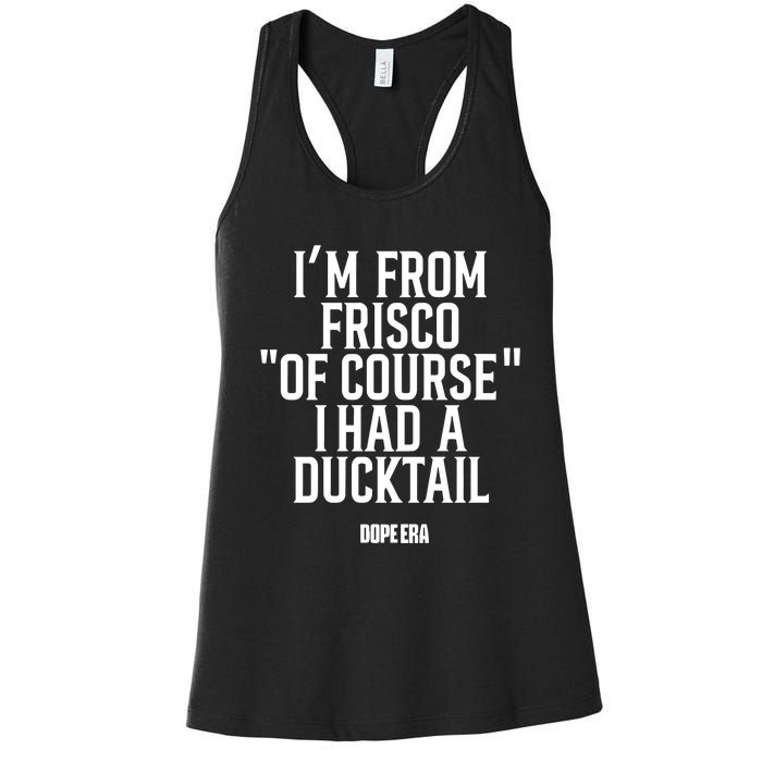 Mr.Dope Era IM From Frisco Of Course I Had A Ducktail Women's Racerback Tank